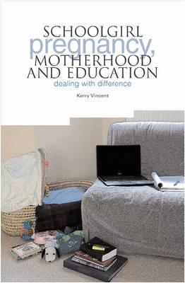 School Pregnancy, Motherhood and Education: Dealing with Difference - Vincent, Kerry