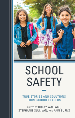 School Safety: True Stories and Solutions from School Leaders - Wallace, Rocky (Editor), and Sullivan, Stephanie (Editor), and Burns, Ann (Editor)