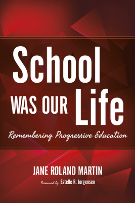 School Was Our Life: Remembering Progressive Education - Martin, Jane Roland