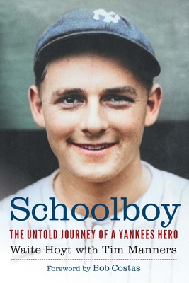 Schoolboy: The Untold Journey of a Yankees Hero - Hoyt, Waite, and Manners, Tim, and Costas, Bob (Foreword by)
