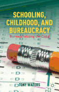 Schooling, Childhood, and Bureaucracy: Bureaucratizing the Child