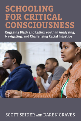 Schooling for Critical Consciousness: Engaging Black and Latinx Youth in Analyzing, Navigating, and Challenging Racial Injustice - Seider, Scott, and Graves, Daren