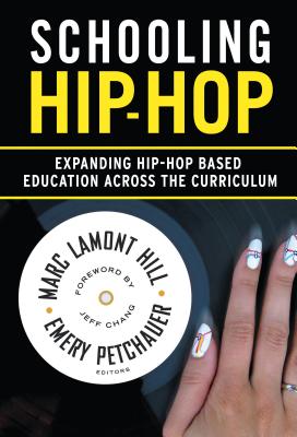 Schooling Hip-Hop: Expanding Hip-Hop Based Education Across the Curriculum - Hill, Marc Lamont (Editor), and Petchauer, Emery (Editor)