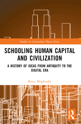 Schooling, Human Capital and Civilization: A Brief History from Antiquity to the Digital Era - Moghtader, Bruce