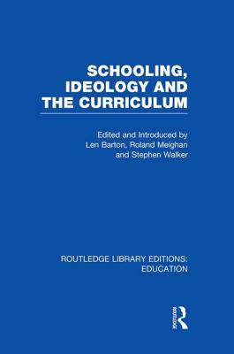 Schooling, Ideology and the Curriculum (RLE Edu L) - Barton, Len, Professor (Editor), and Meighan, Roland (Editor), and Walker, Stephen A (Editor)