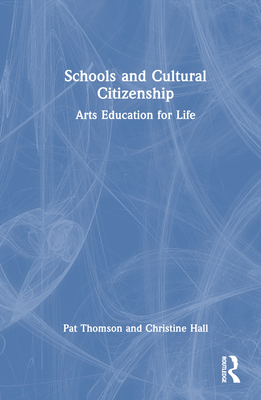 Schools and Cultural Citizenship: Arts Education for Life - Thomson, Pat, and Hall, Christine