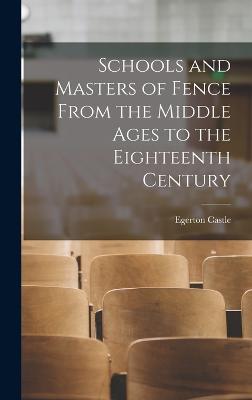 Schools and Masters of Fence From the Middle Ages to the Eighteenth Century - Castle, Egerton