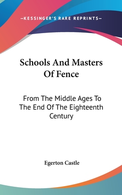 Schools And Masters Of Fence: From The Middle Ages To The End Of The Eighteenth Century - Castle, Egerton