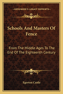 Schools And Masters Of Fence: From The Middle Ages To The End Of The Eighteenth Century