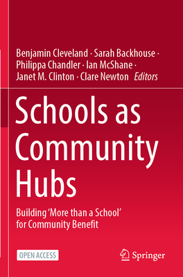 Schools as Community Hubs: Building 'More than a School' for Community Benefit - Cleveland, Benjamin (Editor), and Backhouse, Sarah (Editor), and Chandler, Philippa (Editor)