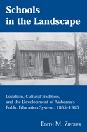 Schools in the Landscape: Localism, Cultural Tradition, and the Development of Alabama's Public Education System, 1865-1915