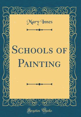 Schools of Painting (Classic Reprint) - Innes, Mary