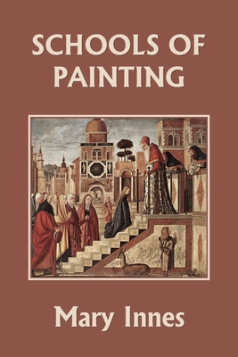 Schools of Painting (Color Edition) (Yesterday's Classics) - Innes, Mary, and McKay, Charles (Revised by)