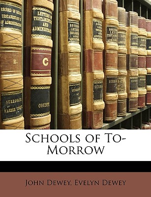 Schools of To-Morrow - Dewey, John, and Dewey, Evelyn