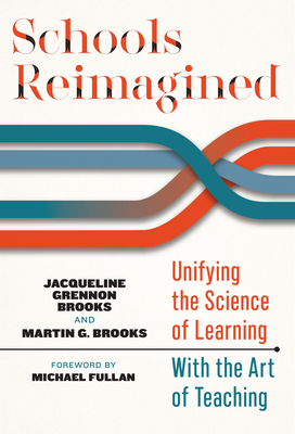 Schools Reimagined: Unifying the Science of Learning with the Art of Teaching - Grennon Brooks, Jacqueline, and Brooks, Martin G, and Fullan, Michael (Foreword by)