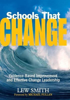 Schools That Change: Evidence-Based Improvement and Effective Change Leadership - Smith, Lew