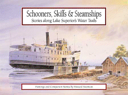 Schooners, Skiffs & Steamships: Stories Along Lake Superior Water Trails: Paintings and Companion Stories
