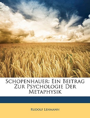 Schopenhauer: Ein Beitrag Zur Psychologie Der Metaphysik - Lehmann, Rudolf