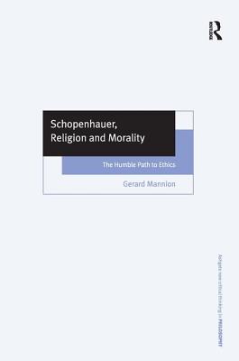Schopenhauer, Religion, and Morality: The Humble Path to Ethics - Mannion, Gerard