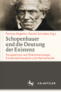 Schopenhauer Und Die Deutung Der Existenz: Perspektiven Auf Phanomenologie, Existenzphilosophie Und Hermeneutik