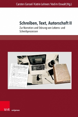 Schreiben, Text, Autorschaft II: Zur Narration Und Storung Von Lebens- Und Schreibprozessen - Gansel, Carsten (Editor), and Lehnen, Katrin (Editor), and Oswalt, Vadim (Editor)