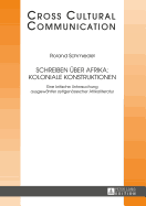 Schreiben ueber Afrika: Koloniale Konstruktionen: Eine kritische Untersuchung ausgewaehlter zeitgenoessischer Afrikaliteratur