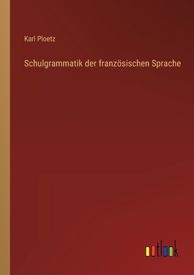 Schulgrammatik der franzsischen Sprache - Ploetz, Karl Julius