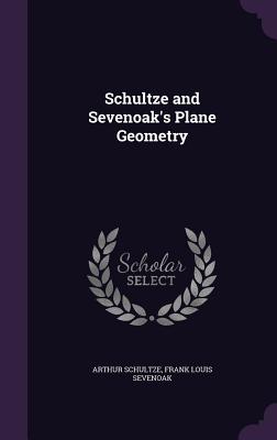 Schultze and Sevenoak's Plane Geometry - Schultze, Arthur, and Sevenoak, Frank Louis