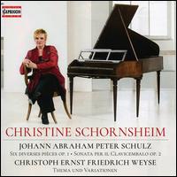 Schulz: Six Diverses Pices, Op. 1; Sonata per il Clavicembalo Op. 2; Weyse: Thema und Variationen - Christine Schornsheim (piano)