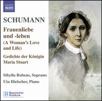 Schumann: Frauenliebe und -leben; Gedichte der Knigin Maria Stuart - Sibylla Rubens (soprano); Uta Hielscher (piano)