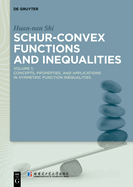 Schur-Convex Functions and Inequalities: Volume 1: Concepts, Properties, and Applications in Symmetric Function Inequalities