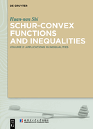 Schur-Convex Functions and Inequalities: Volume 2: Applications in Inequalities