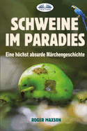 Schweine im Paradies: Eine hchst absurde Mrchengeschichte