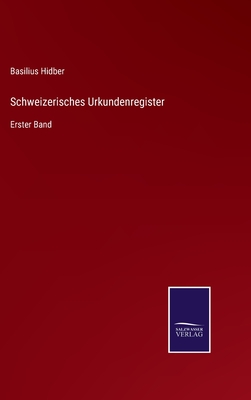 Schweizerisches Urkundenregister: Erster Band - Hidber, Basilius