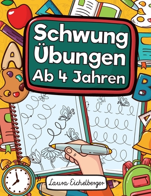 Schwungbungen Ab 4 Jahren: bungsheft Mit Schwungbungen Zur Erhhung Der Konzentration, Der Augen-Hand-Koordination Und Feinmotorik Ihres Kindes. Ideal Als Vorbereitung Fr Den Kindergarten, Die Vorschule Und Als Geschenk Fr Kinder Ab 4 Jahren! - Eichelberger, Laura