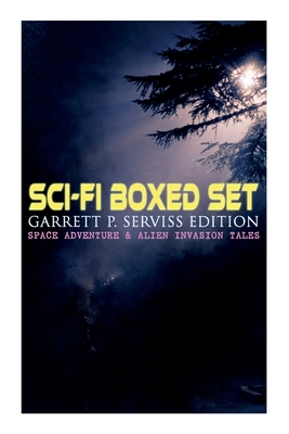 Sci-Fi Boxed Set: Garrett P. Serviss Edition - Space Adventure & Alien Invasion Tales: Edison's Conquest of Mars, A Columbus of Space, The Sky Pirate, The Moon Metal - Serviss, Garrett P