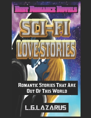 Sci-Fi Love Stories: Romantic Stories That Are Out Of This World - Lazarus, L G