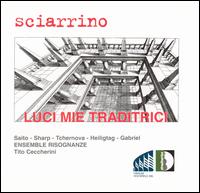 Sciarrino: Luci mie traditrici - Ensemble Risognanze; Galina Tchernova (vocals); Junko Saito (vocals); Ralph Heiligtag (vocals); Timothy Sharp (vocals);...