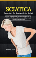 Sciatica Exercises for Instant Pain Relief: Simple and Effective Stretching Exercise for Sciatica Piriformis Syndrome, Relieve and Alleviate Chronic Pain