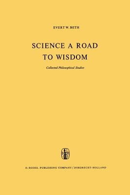 Science a Road to Wisdom: Collected Philosophical Studies - Beth, E W, and Wesly, Peter (Translated by)