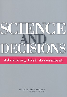 Science and Decisions: Advancing Risk Assessment - National Research Council, and Division on Earth and Life Studies, and Board on Environmental Studies and Toxicology