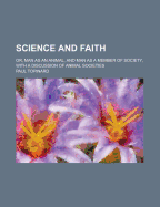 Science and Faith; Or, Man as an Animal, and Man as a Member of Society, with a Discussion of Animal Societies