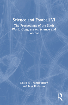 Science and Football VI: The Proceedings of the Sixth World Congress on Science and Football - Reilly, Thomas (Editor), and Korkusuz, Feza (Editor)