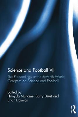 Science and Football VII: The Proceedings of the Seventh World Congress on Science and Football - Nunome, Hiroyuki (Editor), and Drust, Barry (Editor), and Dawson, Brian (Editor)