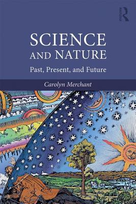 Science and Nature: Past, Present, and Future - Merchant, Carolyn