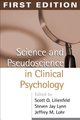 Science and Pseudoscience in Clinical Psychology, First Edition - Lilienfeld, Scott O, PhD (Editor), and Lynn, Steven Jay, Dr., PhD (Editor), and Lohr, Jeffrey M, PhD (Editor)
