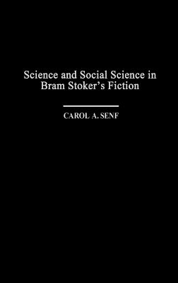 Science and Social Science in Bram Stoker's Fiction - Senf, Carol a