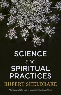 Science and Spiritual Practices: Reconnecting through direct experience - Sheldrake, Rupert