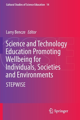 Science and Technology Education Promoting Wellbeing for Individuals, Societies and Environments: Stepwise - Bencze, Larry (Editor)