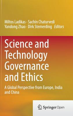 Science and Technology Governance and Ethics: A Global Perspective from Europe, India and China - Ladikas, Miltos (Editor), and Chaturvedi, Sachin (Editor), and Zhao, Yandong (Editor)